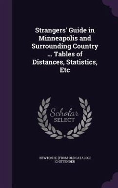 Strangers' Guide in Minneapolis and Surrounding Country ... Tables of Distances, Statistics, Etc - Chittenden, Newton Henry