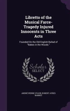 Libretto of the Musical Farce-Tragedy Injured Innocents in Three Acts - Staub, André Pierre; Barnet, Robert Ayres