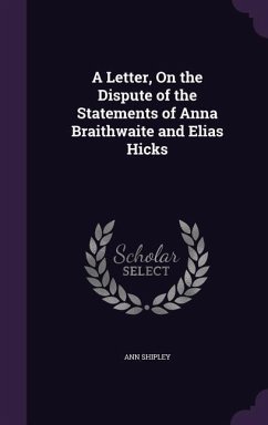 A Letter, On the Dispute of the Statements of Anna Braithwaite and Elias Hicks - Shipley, Ann