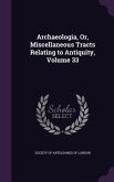 Archaeologia, Or, Miscellaneous Tracts Relating to Antiquity, Volume 33