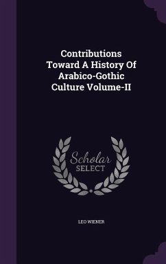 Contributions Toward A History Of Arabico-Gothic Culture Volume-II - Wiener, Leo