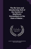 The By-laws and Membership Roll of the Society of Mayflower Descendants in the State of Maine ..