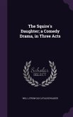 The Squire's Daughter; a Comedy Drama, in Three Acts