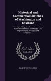 Historical and Commercial Sketches of Washington and Environs: Our Capital City, the Paris of America; its Prominent Places and People ... Its Improve