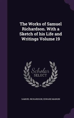 The Works of Samuel Richardson. With a Sketch of his Life and Writings Volume 19 - Richardson, Samuel; Mangin, Edward