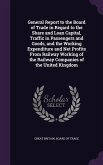General Report to the Board of Trade in Regard to the Share and Loan Capital, Traffic in Passengers and Goods, and the Working Expenditure and Net Profits From Railway Working of the Railway Companies of the United Kingdom