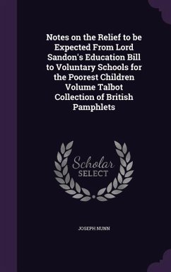 Notes on the Relief to be Expected From Lord Sandon's Education Bill to Voluntary Schools for the Poorest Children Volume Talbot Collection of British - Nunn, Joseph