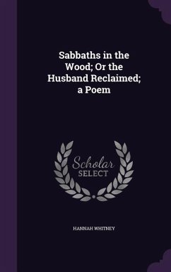 Sabbaths in the Wood; Or the Husband Reclaimed; a Poem - Whitney, Hannah