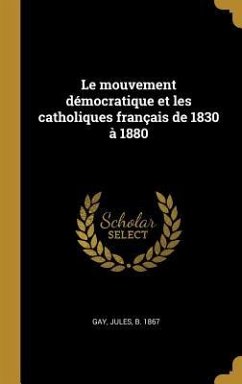 Le mouvement démocratique et les catholiques français de 1830 à 1880