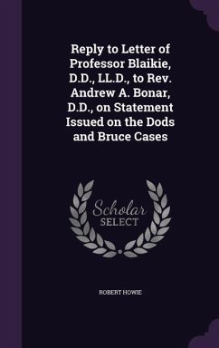 Reply to Letter of Professor Blaikie, D.D., LL.D., to Rev. Andrew A. Bonar, D.D., on Statement Issued on the Dods and Bruce Cases - Howie, Robert