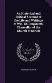 An Historical and Critical Account of the Life and Writings of Wm. Chillingworth, Chancellor of the Church of Sarum