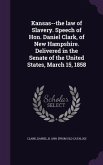 Kansas--the law of Slavery. Speech of Hon. Daniel Clark, of New Hampshire. Delivered in the Senate of the United States, March 15, 1858