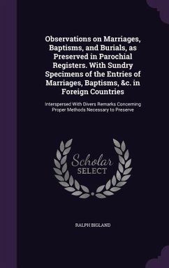 Observations on Marriages, Baptisms, and Burials, as Preserved in Parochial Registers. With Sundry Specimens of the Entries of Marriages, Baptisms, &c. in Foreign Countries - Bigland, Ralph