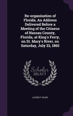 Cover Re-organization of Florida. An Address Delivered Before a Meeting of the Citizens of Nassau County, Florida, at King's Ferry, on St. Mary's River, on