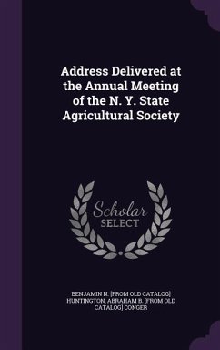 Address Delivered at the Annual Meeting of the N. Y. State Agricultural Society - Huntington, Benjamin; Conger, Abraham B. [From Old Catalog]