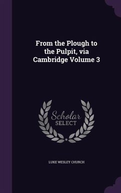 From the Plough to the Pulpit, via Cambridge Volume 3 - Church, Luke Wesley