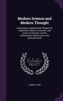 Modern Science and Modern Thought: Containing a Supplemental Chapter On Gladstone's 'dawn of Creation', and 'proem of Genesis', and On Drummond's 'nat - Laing, Samuel