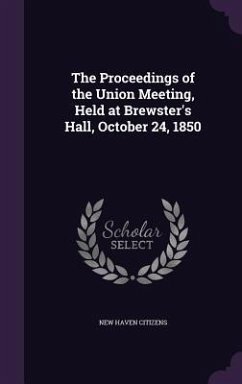 The Proceedings of the Union Meeting, Held at Brewster's Hall, October 24, 1850 - Citizens, New Haven