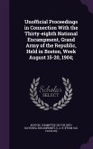 Unofficial Proceedings in Connection With the Thirty-eighth National Encampment, Grand Army of the Republic, Held in Boston, Week August 15-20, 1904;