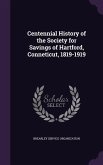 Centennial History of the Society for Savings of Hartford, Conneticut, 1819-1919