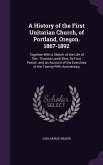 A History of the First Unitarian Church, of Portland, Oregon. 1867-1892: Together With a Sketch of the Life of Rev. Thomas Lamb Eliot, Its First Pasto