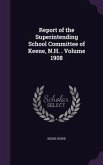 Report of the Superintending School Committee of Keene, N.H. . Volume 1908