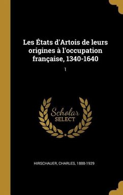 Les États d'Artois de leurs origines à l'occupation française, 1340-1640: 1 - Hirschauer, Charles