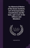 An Historical Notice of the Essex Institute. Act of Incorporation, Constitution and By-laws, and a List of the Officers and Members