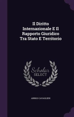 Il Diritto Internazionale E Il Rapporto Giuridico Tra Stato E Territorio - Cavaglieri, Arrigo