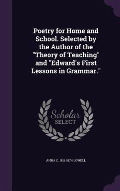 Poetry for Home and School. Selected by the Author of the Theory of Teaching and Edward's First Lessons in Grammar. - Lowell, Anna C. 1811-1874