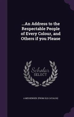 ...An Address to the Respectable People of Every Colour, and Others if you Please - Catalog], A. Messenger [From Old