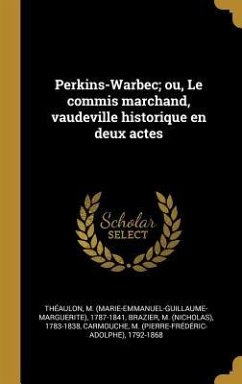 Perkins-Warbec; ou, Le commis marchand, vaudeville historique en deux actes - Théaulon, M.; Brazier, M.; Carmouche, M.