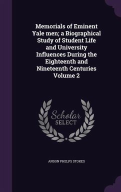 Memorials of Eminent Yale men; a Biographical Study of Student Life and University Influences During the Eighteenth and Nineteenth Centuries Volume 2 - Stokes, Anson Phelps