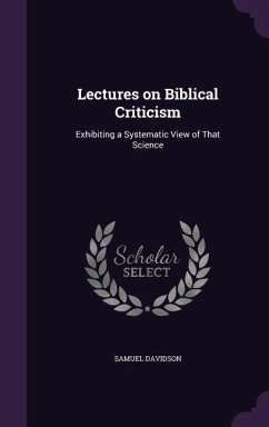 Lectures on Biblical Criticism: Exhibiting a Systematic View of That Science - Davidson, Samuel