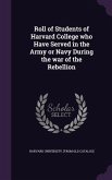 Roll of Students of Harvard College who Have Served in the Army or Navy During the war of the Rebellion
