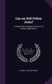 Can we Still Follow Jesus?: A Study of the Teaching of Jesus in its Modern Applications