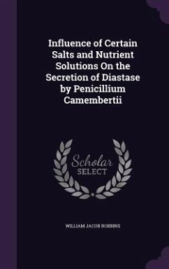 Influence of Certain Salts and Nutrient Solutions On the Secretion of Diastase by Penicillium Camembertii - Robbins, William Jacob