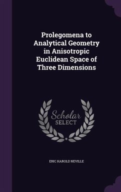 Prolegomena to Analytical Geometry in Anisotropic Euclidean Space of Three Dimensions - Neville, Eric Harold