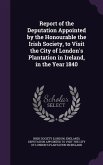 Report of the Deputation Appointed by the Honourable the Irish Society, to Visit the City of London's Plantation in Ireland, in the Year 1840