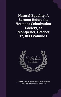 Natural Equality. A Sermon Before the Vermont Colonization Society, at Montpelier, October 17, 1833 Volume 1 - Tracy, Joseph