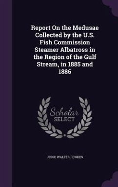 Report On the Medusae Collected by the U.S. Fish Commission Steamer Albatross in the Region of the Gulf Stream, in 1885 and 1886 - Fewkes, Jesse Walter