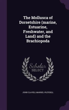 The Mollusca of Dorsetshire (marine, Estuarine, Freshwater, and Land) and the Brachiopoda - Mansel-Pleydell, John Clavell