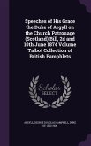 Speeches of His Grace the Duke of Argyll on the Church Patronage (Scotland) Bill, 2d and 10th June 1874 Volume Talbot Collection of British Pamphlets