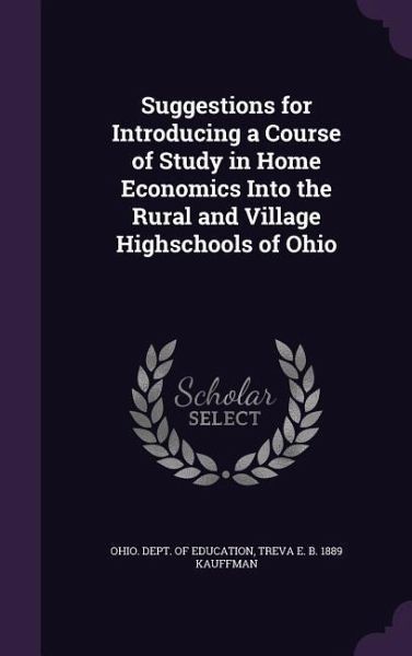 Suggestions for Introducing a Course of Study in Home Economics Into the Rural and Village Highschools of Ohio Suggestions for Introducing a Course of Study in Home Economics Into the Rural and Village Highschools of Ohio