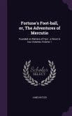 Fortune's Foot-ball, or, The Adventures of Mercutio: Founded on Matters of Fact: a Novel in two Volumes Volume 1