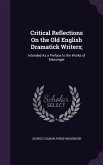 Critical Reflections On the Old English Dramatick Writers;: Intended As a Preface to the Works of Massinger