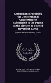 Amendments Passed by the Constitutional Convention for Submission to the People at the Election to Be Held November 5, 1918: Together With an Explanat
