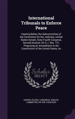 International Tribunals to Enforce Peace: Hearing Before the Subcommittee of the Committee On the Judiciary, United States Senate, Sixty-Fourth Congre