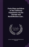 Forty Ways and More to the California Expositions via the Chicago and NorthWestern Line ..