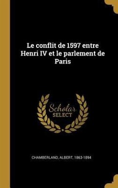 Le conflit de 1597 entre Henri IV et le parlement de Paris - Chamberland, Albert